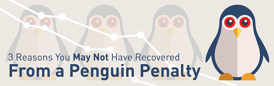 3 Reasons You May Not Have Recovered From a Penguin Penalty