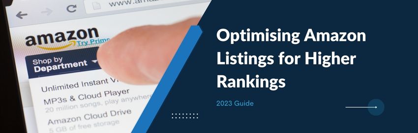 Optimising Amazon Listings for Higher Rankings – 2023 Guide