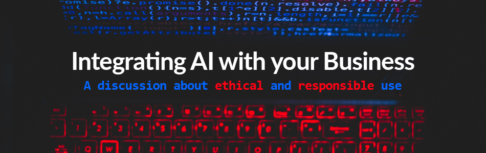 Integrating AI with your Business – A discussion about responsible and ethical use